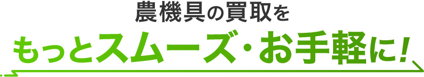農機・農業機械の買取をもっとスムーズ・お手軽に！