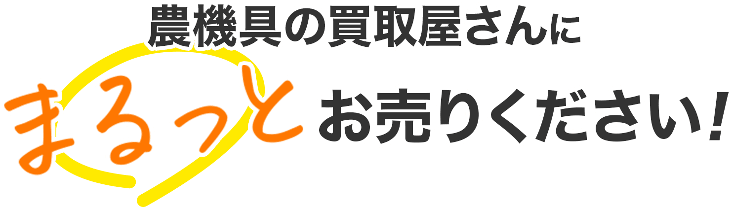 農機具の買取屋さんにまるっとお売りください！