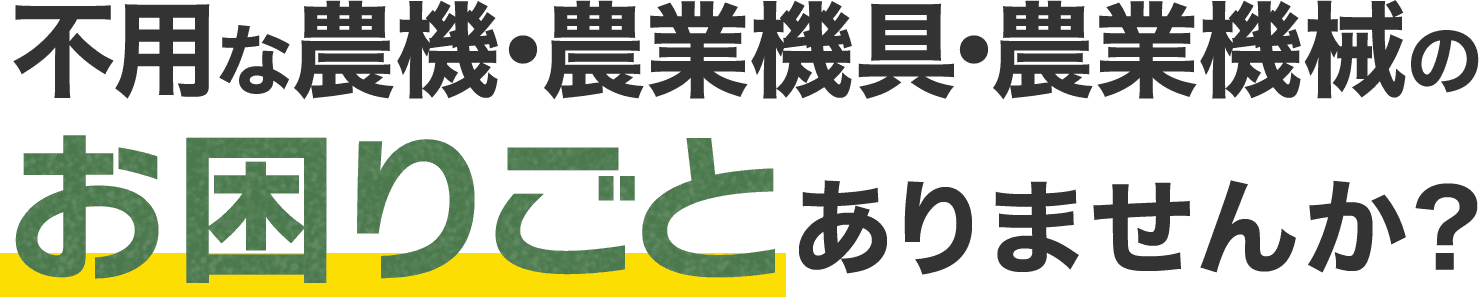 不要な農機・農業機具・農業機械のお困りごとありませんか？